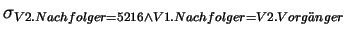 $\displaystyle \sigma_{V2.Nachfolger=5216 \wedge V1.Nachfolger =
V2.Vorg\uml {a}nger}^{}$