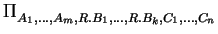 $\displaystyle \Pi_{A_1, \ldots , A_m, R.B_1, \ldots , R.B_k ,
C_1, \ldots ,C_n}^{}$