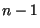 $n - 1$