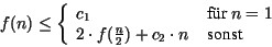 \begin{displaymath}
f(n)\leq \left\{ \begin{array}{ll}
c_{1} & \mbox{ f\uml {u...
...rac {n}{2})+ c_{2} \cdot n& \mbox{ sonst}
\end{array} \right.
\end{displaymath}