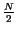$\frac{N}{2}$