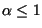 $\alpha \leq 1$