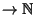 $\rightarrow \Bbb{N}$