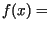 $f(x) = $