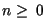 $n \geq \ 0$