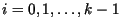 $i = 0, 1, \ldots , k - 1$
