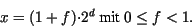 \begin{displaymath}x = (1 + f) {\cdot} 2^{d} \mbox{ mit }0 \leq f < 1 .\end{displaymath}