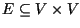 $E \subseteq V \times V$