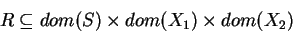\begin{displaymath}R \subseteq dom(S) \times dom(X_1) \times dom(X_2) \end{displaymath}