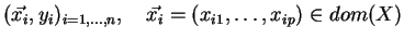 $(\vec{x_i},y_i)_{i=1,\ldots, n} , \quad
\vec{x_i} = (x_{i1},\ldots,x_{ip}) \in dom(X)$