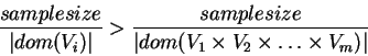 \begin{displaymath}\frac{samplesize}{\vert dom(V_i)\vert} > \frac{samplesize}{\vert dom(V_1 \times V_2
\times \ldots \times V_m)\vert} \end{displaymath}