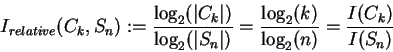 \begin{displaymath}
I_{relative}(C_k,S_n) := \frac{\log_2(\vert C_k\vert)}{\log...
...n\vert)} =
\frac{\log_2(k)}{\log_2(n)}= \frac{I(C_k)}{I(S_n)}
\end{displaymath}