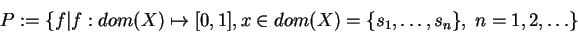 \begin{displaymath}P := \{ f \vert \func{f}{dom(X)}{[0,1]},
x\in dom(X)=\{s_1,\ldots,s_n\},\;n=1,2,\ldots \} \end{displaymath}