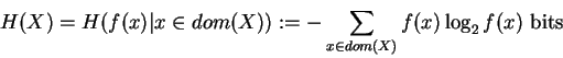 \begin{displaymath}H(X) = H( f(x) \vert x \in dom(X)) :=
- \sum_{x \in dom(X)} f(x) \log_2 f(x) \mbox{ bits}
\end{displaymath}