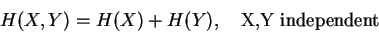 \begin{displaymath}H(X, Y) = H(X) + H(Y), \quad \mbox{X,Y independent} \end{displaymath}