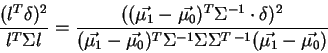 \begin{displaymath}\frac{(l^T \delta)^2}{ l^T \Sigma l}
= \frac{ ((\vec{\mu_1}...
...\Sigma^{-1} \Sigma \Sigma^{T\:-1} (\vec{\mu_1} - \vec{\mu_0})} \end{displaymath}